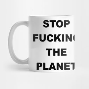 STOP FUCKING THE PLANET Mug